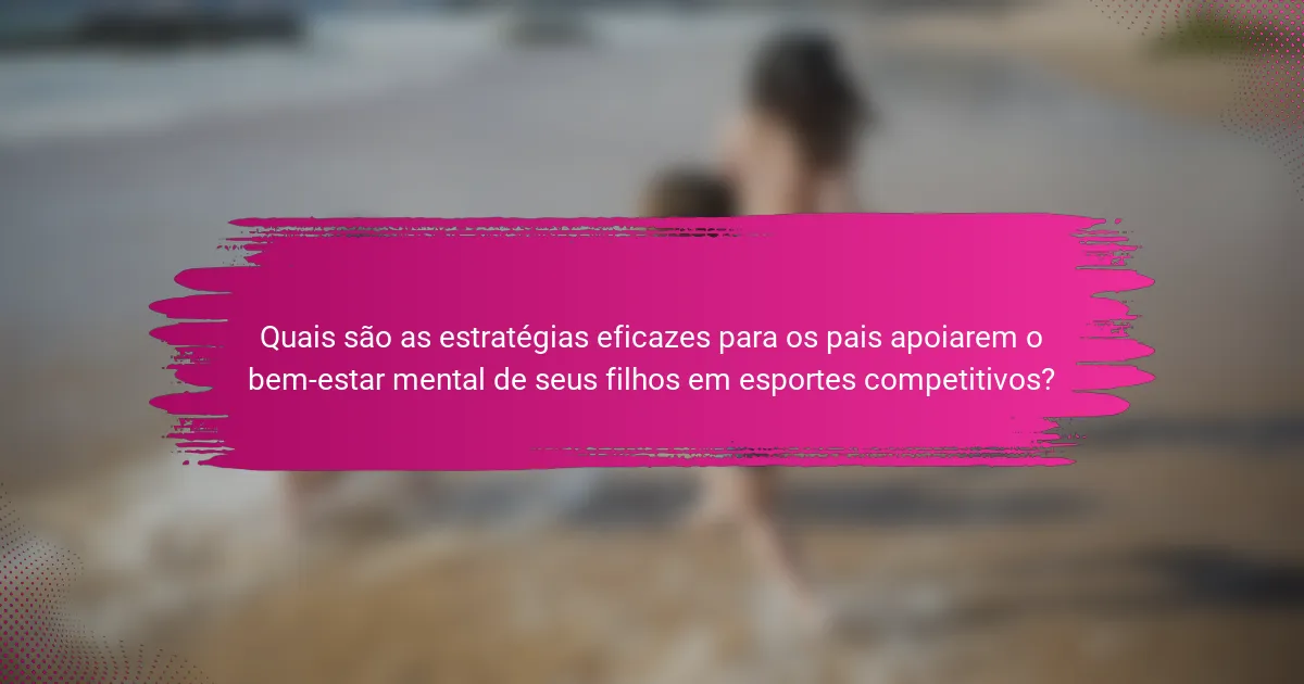 Quais são as estratégias eficazes para os pais apoiarem o bem-estar mental de seus filhos em esportes competitivos?