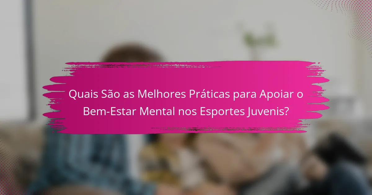 Quais São as Melhores Práticas para Apoiar o Bem-Estar Mental nos Esportes Juvenis?