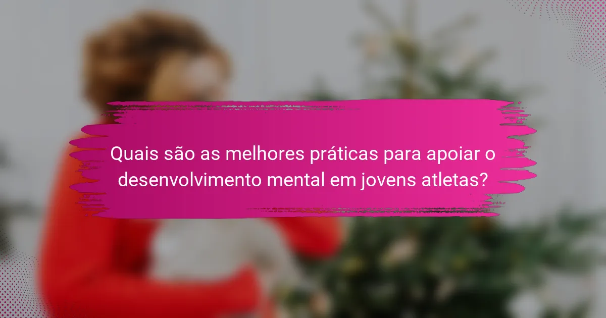 Quais são as melhores práticas para apoiar o desenvolvimento mental em jovens atletas?