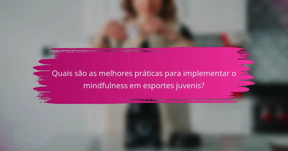 Quais são as melhores práticas para implementar o mindfulness em esportes juvenis?