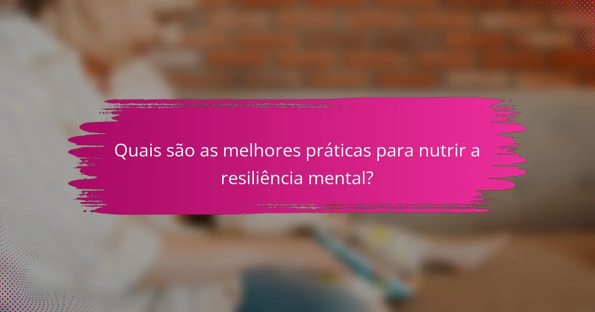 Quais são as melhores práticas para nutrir a resiliência mental?