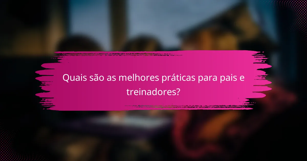 Quais são as melhores práticas para pais e treinadores?