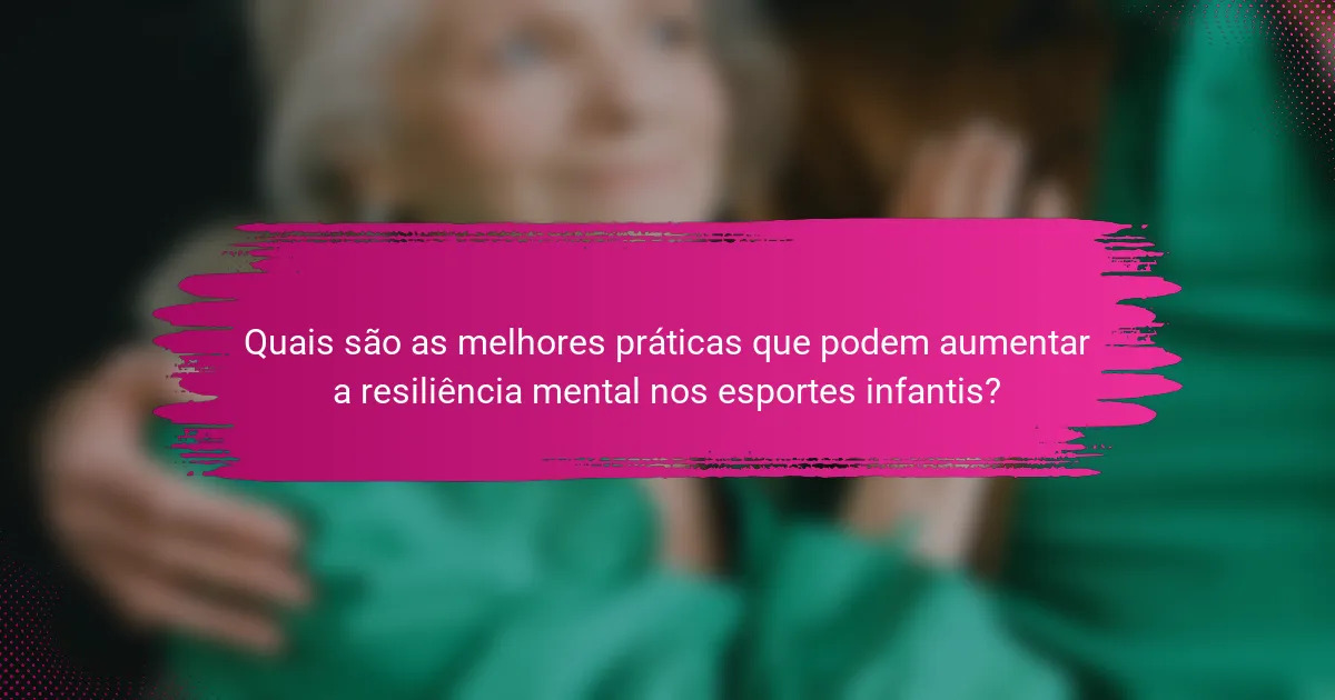 Quais são as melhores práticas que podem aumentar a resiliência mental nos esportes infantis?