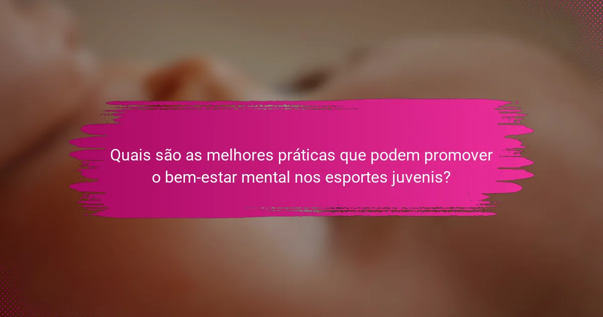 Quais são as melhores práticas que podem promover o bem-estar mental nos esportes juvenis?