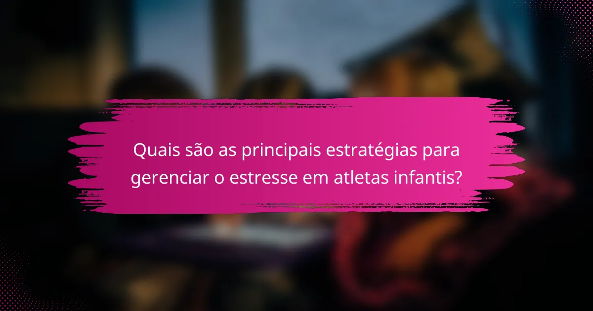 Quais são as principais estratégias para gerenciar o estresse em atletas infantis?