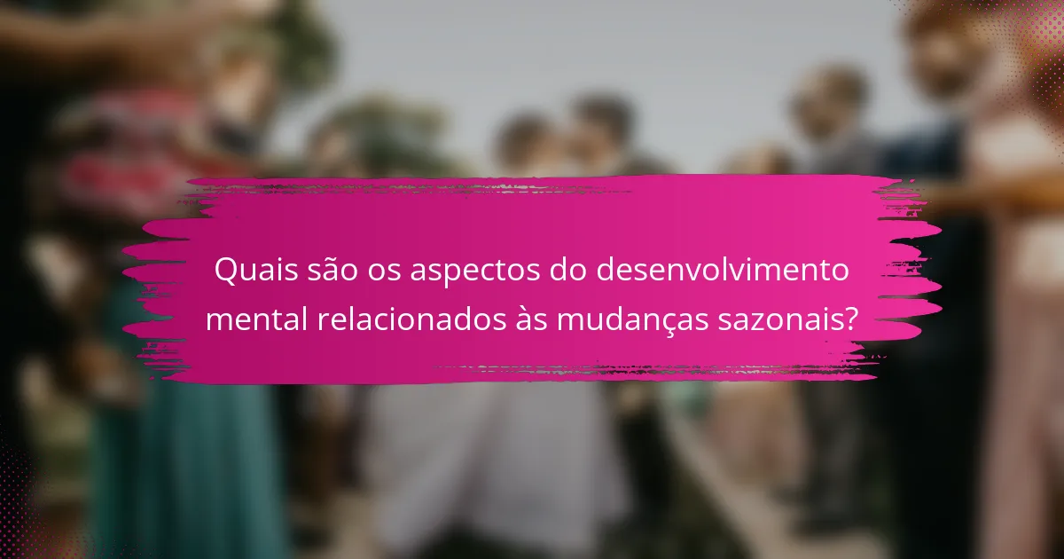 Quais são os aspectos do desenvolvimento mental relacionados às mudanças sazonais?