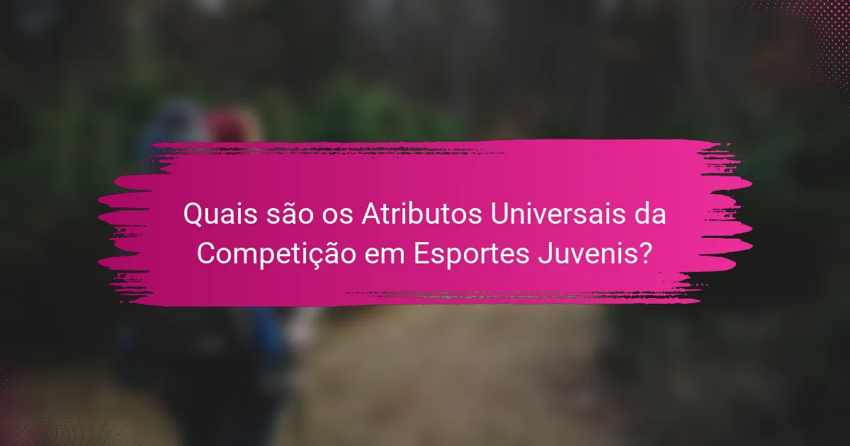Quais são os Atributos Universais da Competição em Esportes Juvenis?