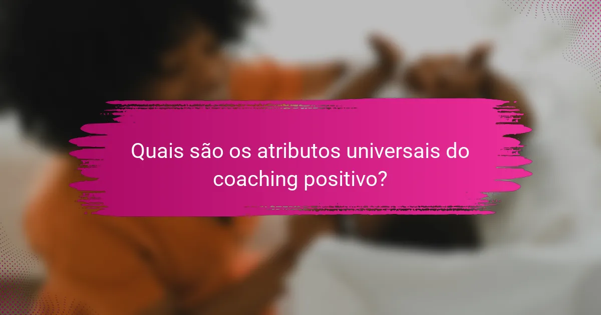 Quais são os atributos universais do coaching positivo?