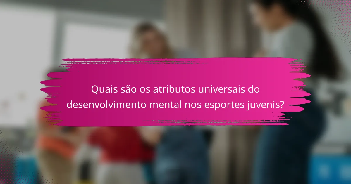 Quais são os atributos universais do desenvolvimento mental nos esportes juvenis?
