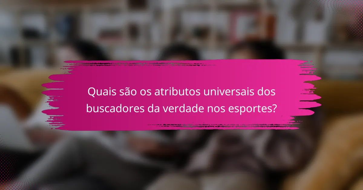 Quais são os atributos universais dos buscadores da verdade nos esportes?
