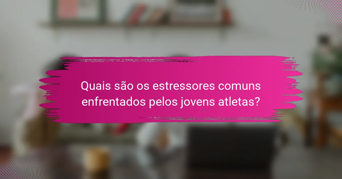 Quais são os estressores comuns enfrentados pelos jovens atletas?