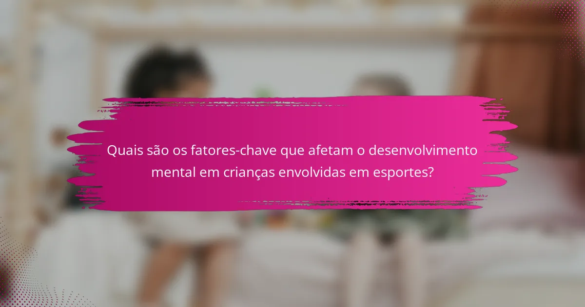 Quais são os fatores-chave que afetam o desenvolvimento mental em crianças envolvidas em esportes?