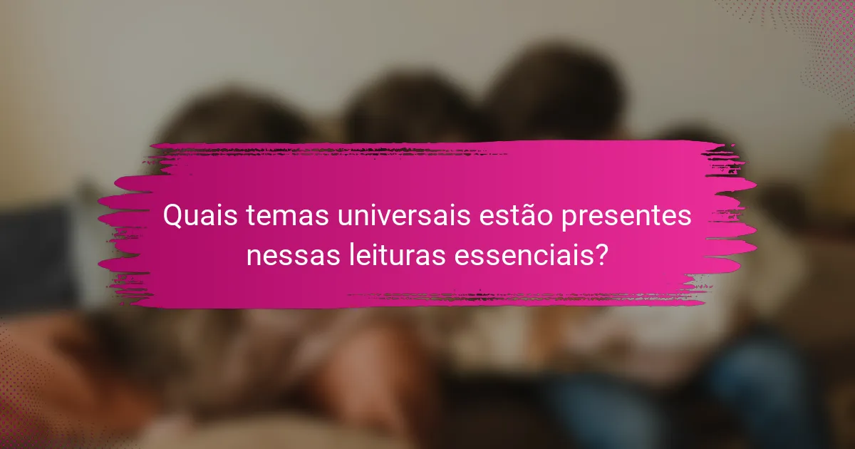 Quais temas universais estão presentes nessas leituras essenciais?