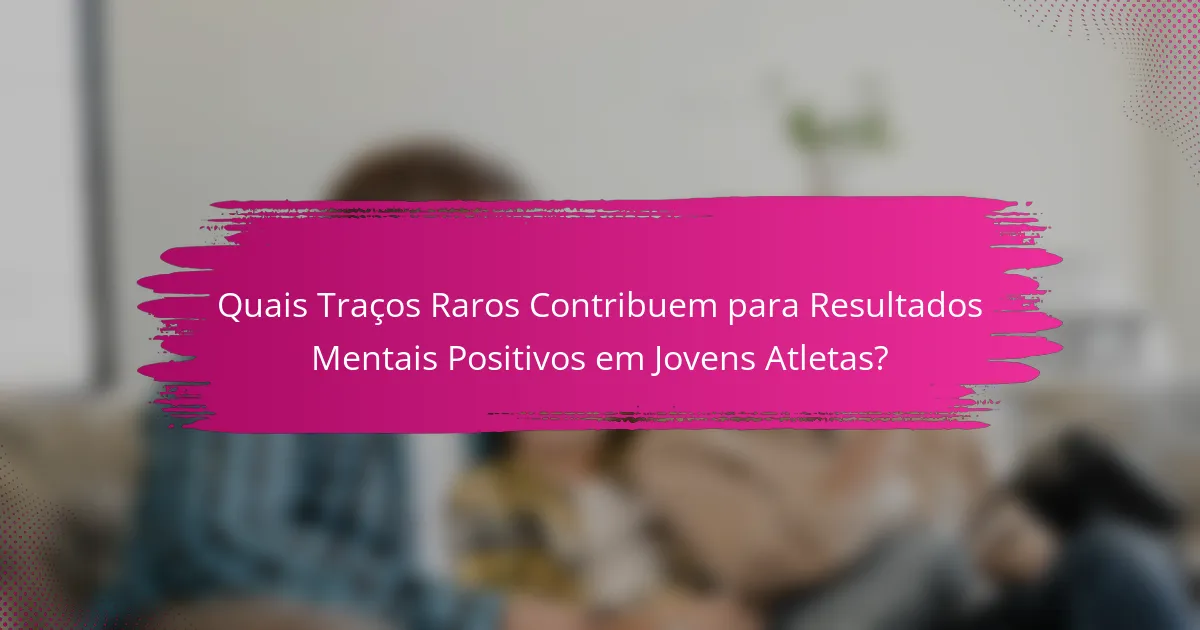 Quais Traços Raros Contribuem para Resultados Mentais Positivos em Jovens Atletas?