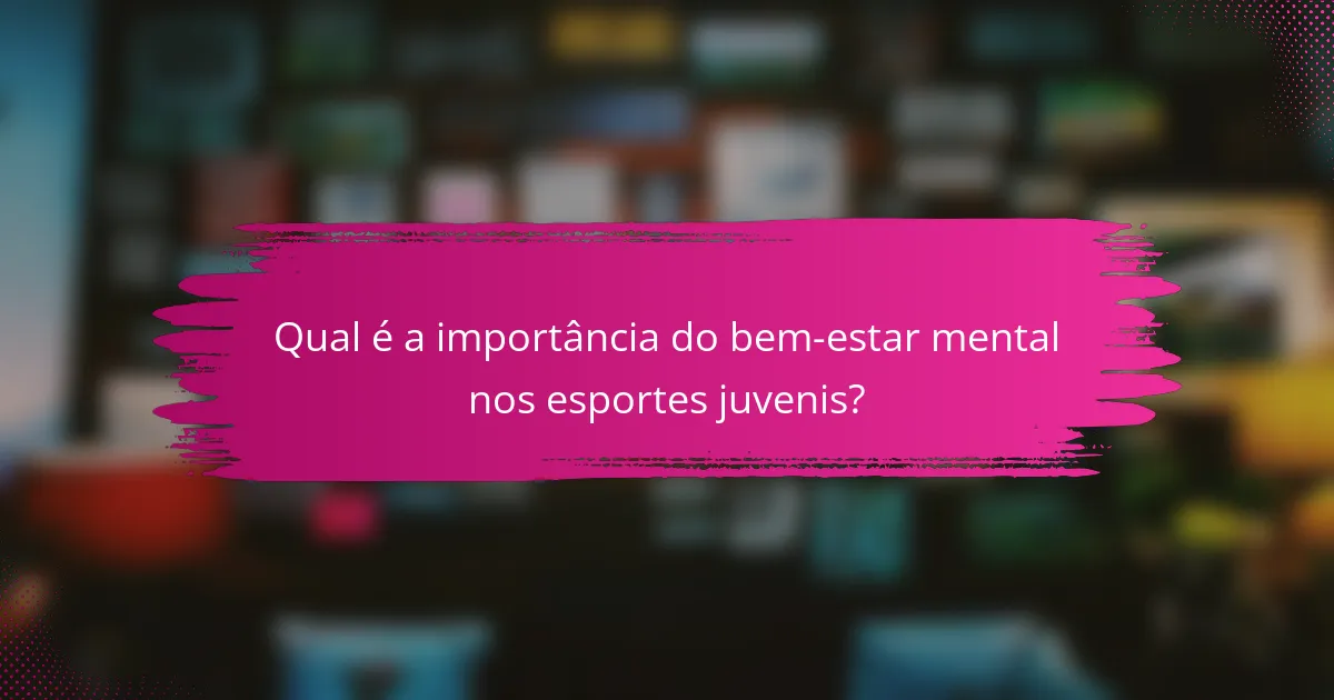 Qual é a importância do bem-estar mental nos esportes juvenis?