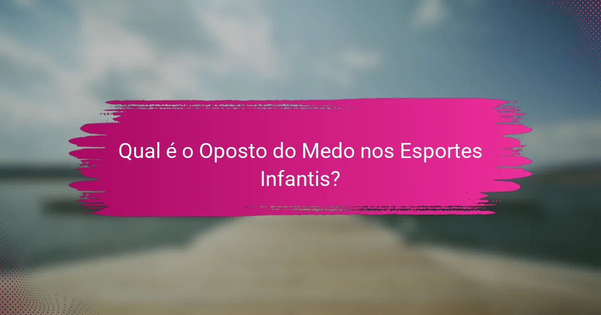 Qual é o Oposto do Medo nos Esportes Infantis?