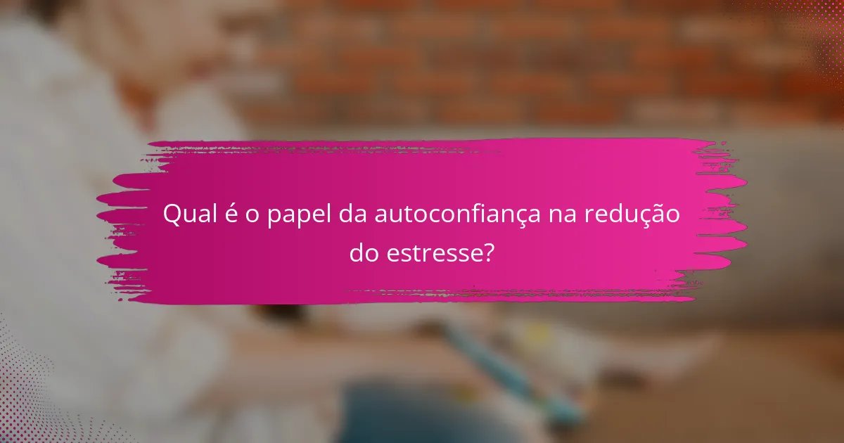 Qual é o papel da autoconfiança na redução do estresse?