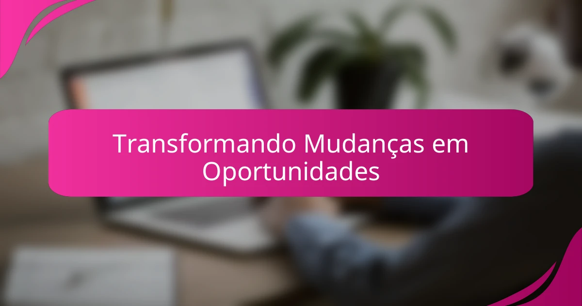 Transformando Mudanças em Oportunidades